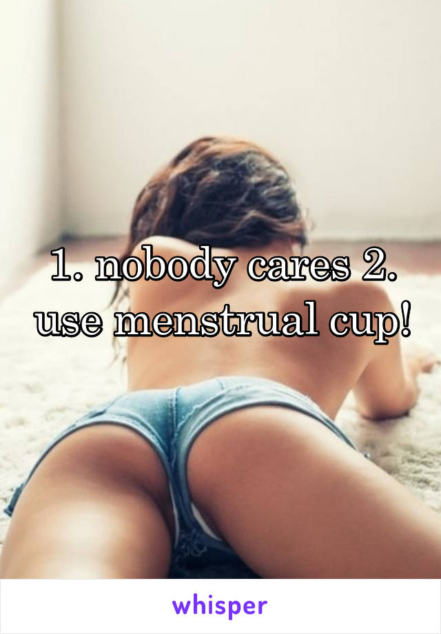 1. nobody cares 2. use menstrual cup! 