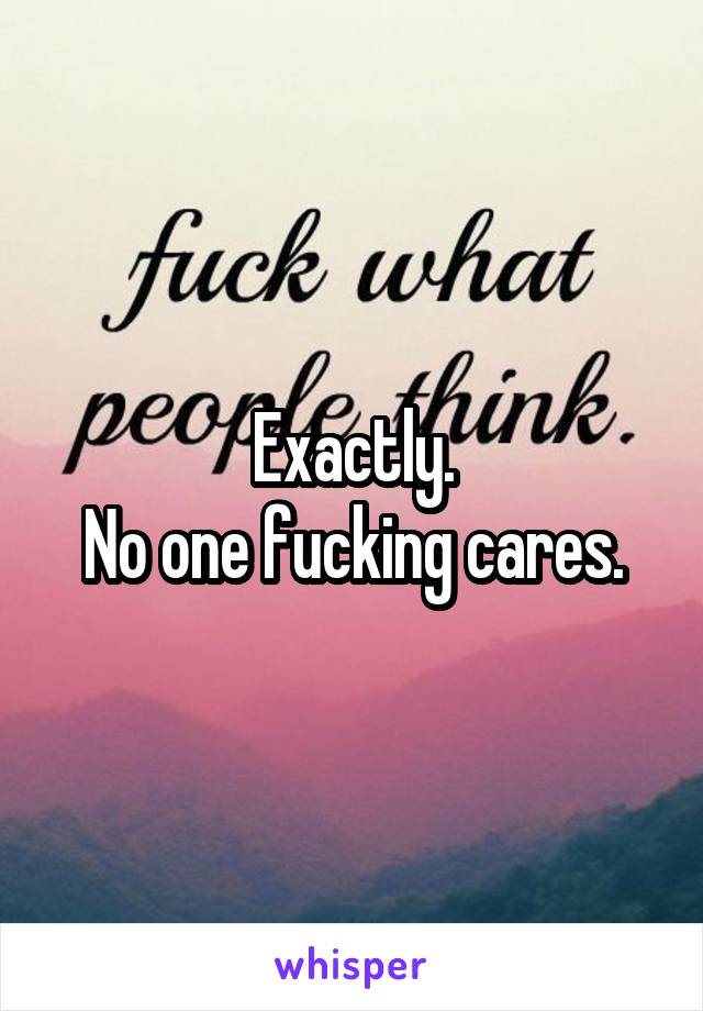 Exactly.
No one fucking cares.