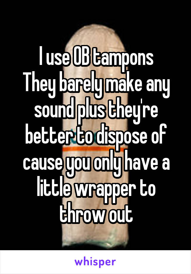 I use OB tampons
They barely make any sound plus they're better to dispose of cause you only have a little wrapper to throw out