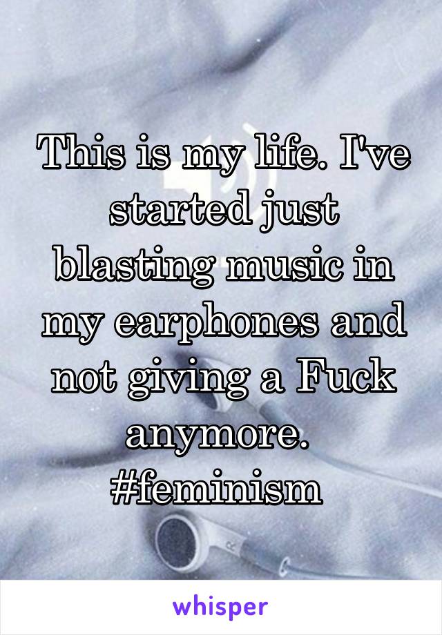 This is my life. I've started just blasting music in my earphones and not giving a Fuck anymore. 
#feminism 