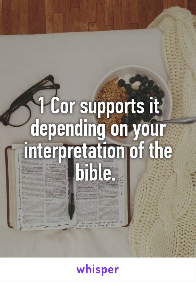 1 Cor supports it depending on your interpretation of the bible. 