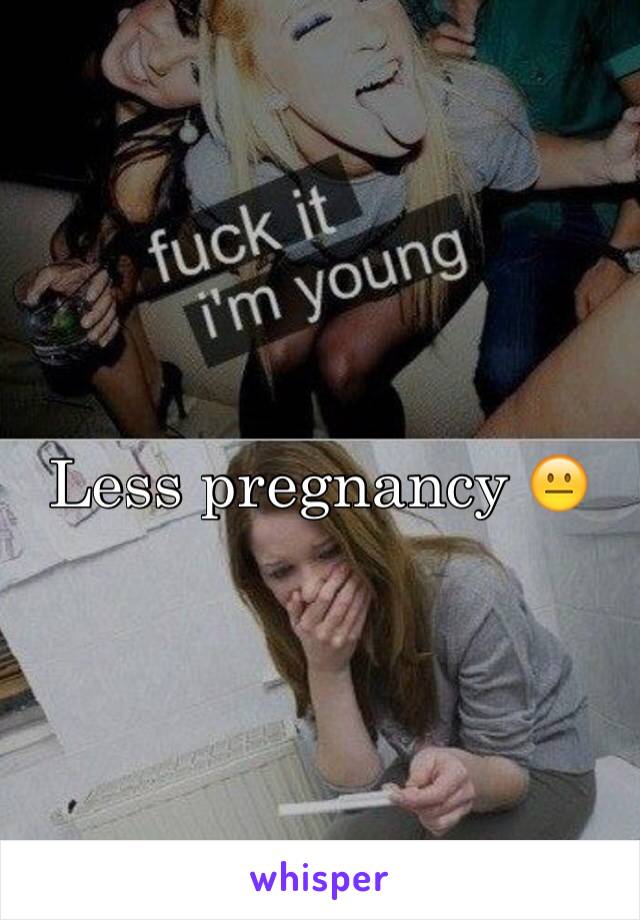 Less pregnancy 😐