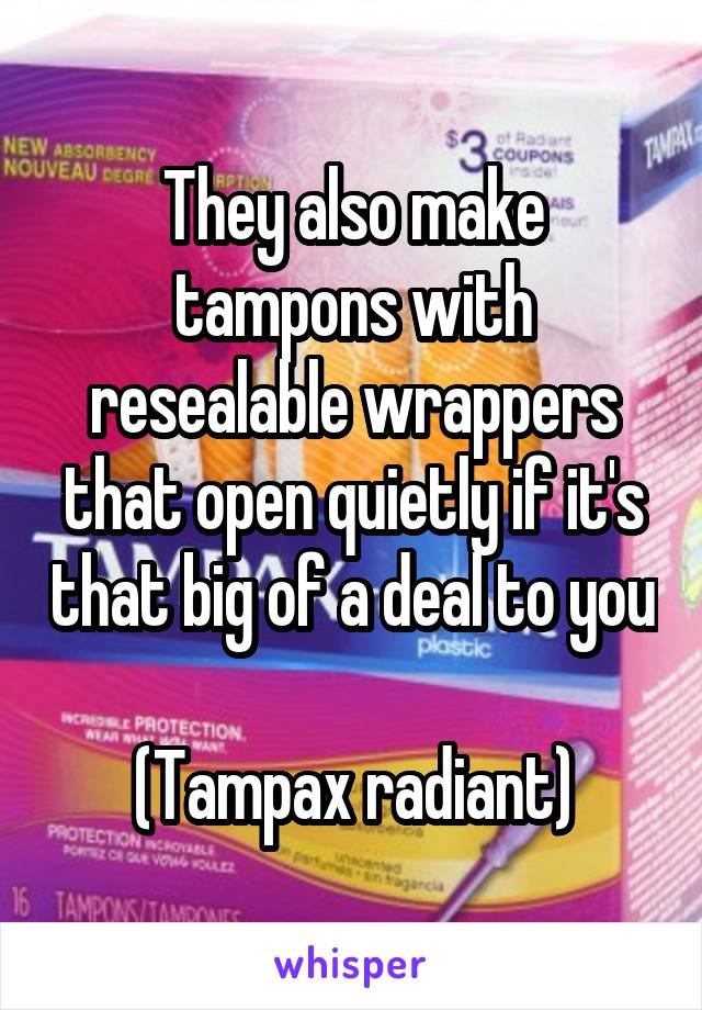 They also make tampons with resealable wrappers that open quietly if it's that big of a deal to you 
(Tampax radiant)