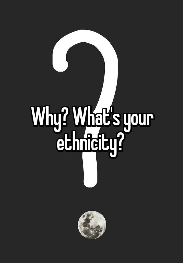 why-what-s-your-ethnicity