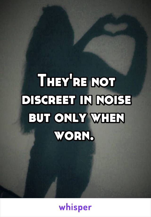 They're not discreet in noise but only when worn. 