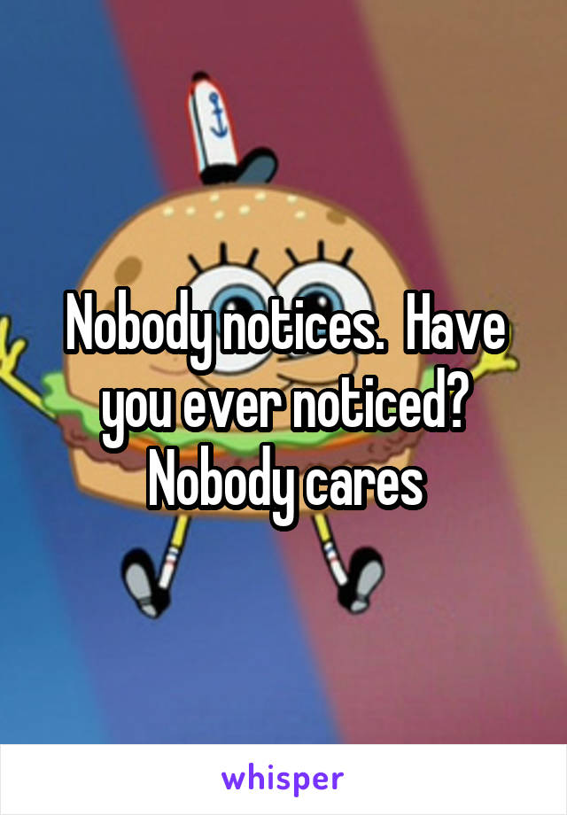 Nobody notices.  Have you ever noticed? Nobody cares