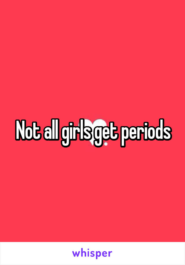 Not all girls get periods