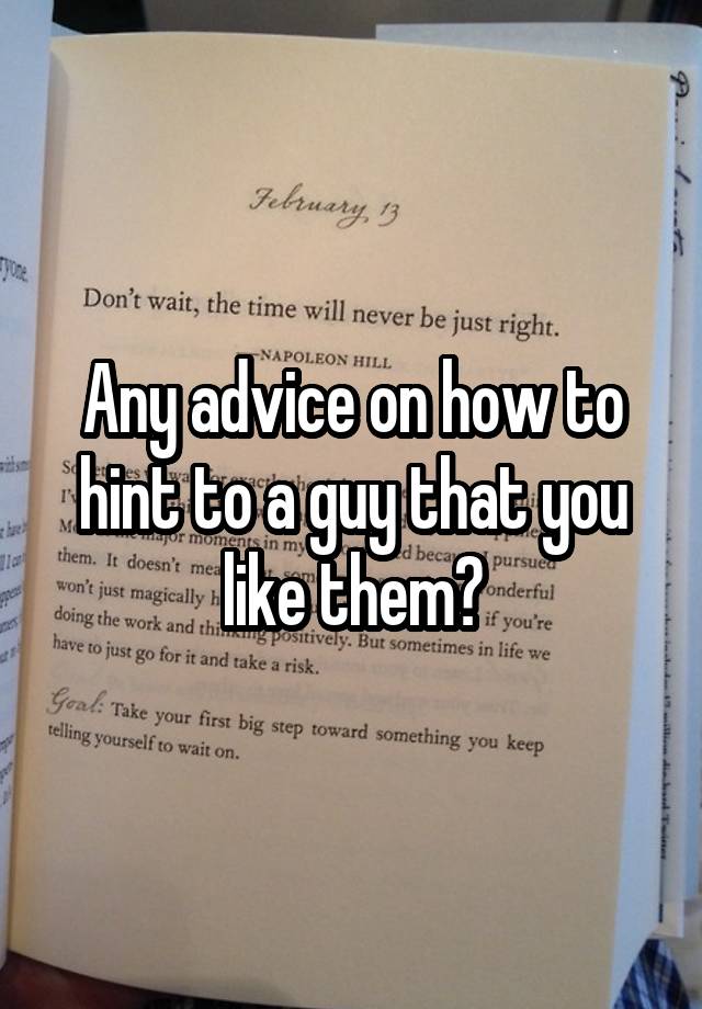 any-advice-on-how-to-hint-to-a-guy-that-you-like-them