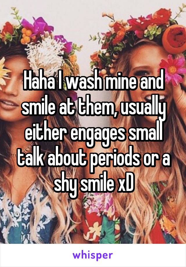 Haha I wash mine and smile at them, usually either engages small talk about periods or a shy smile xD