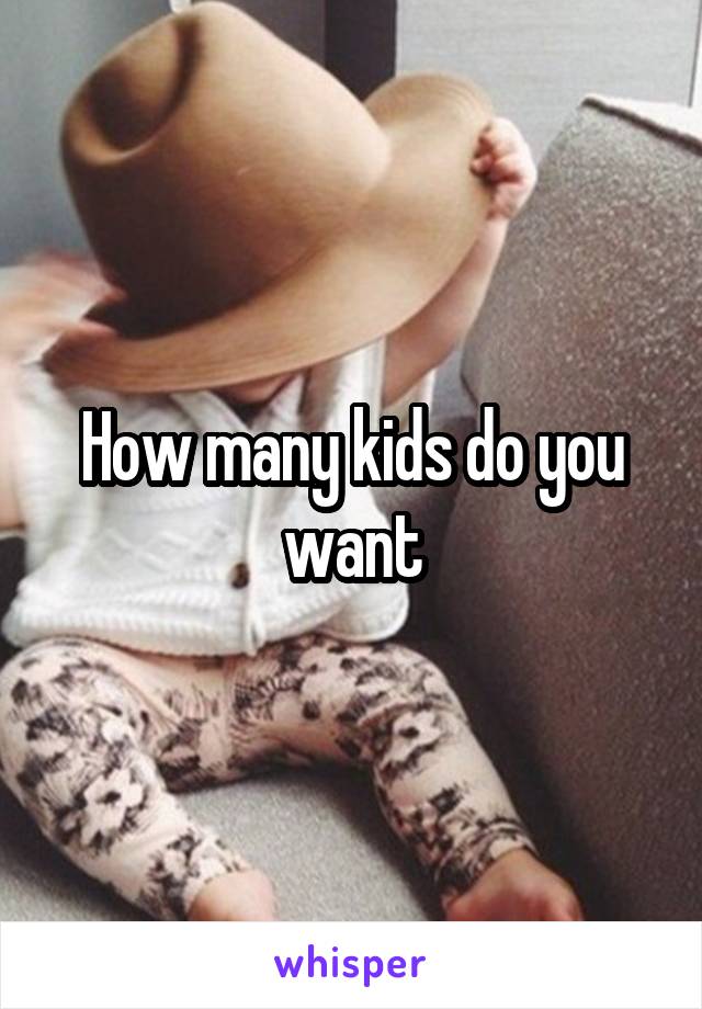 How many kids do you want