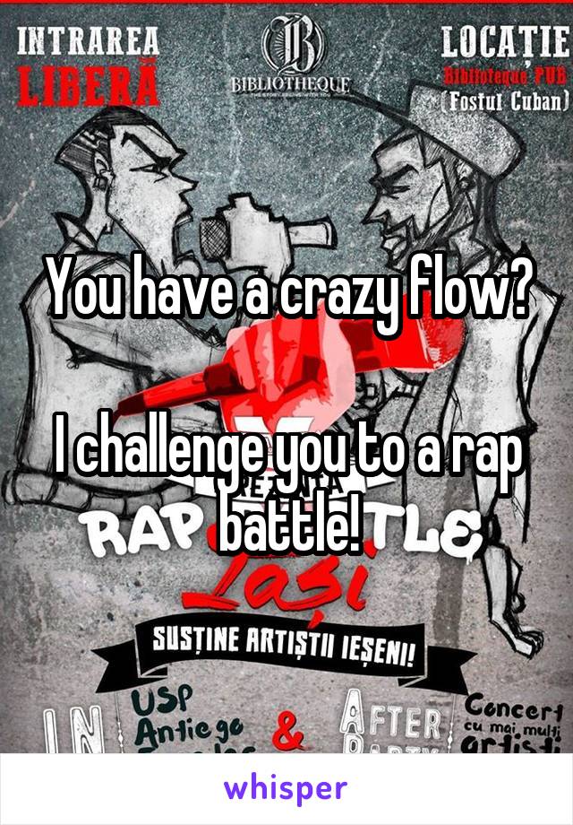 You have a crazy flow?

I challenge you to a rap battle!