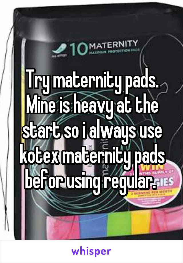 Try maternity pads. Mine is heavy at the start so i always use kotex maternity pads befor using regular. 