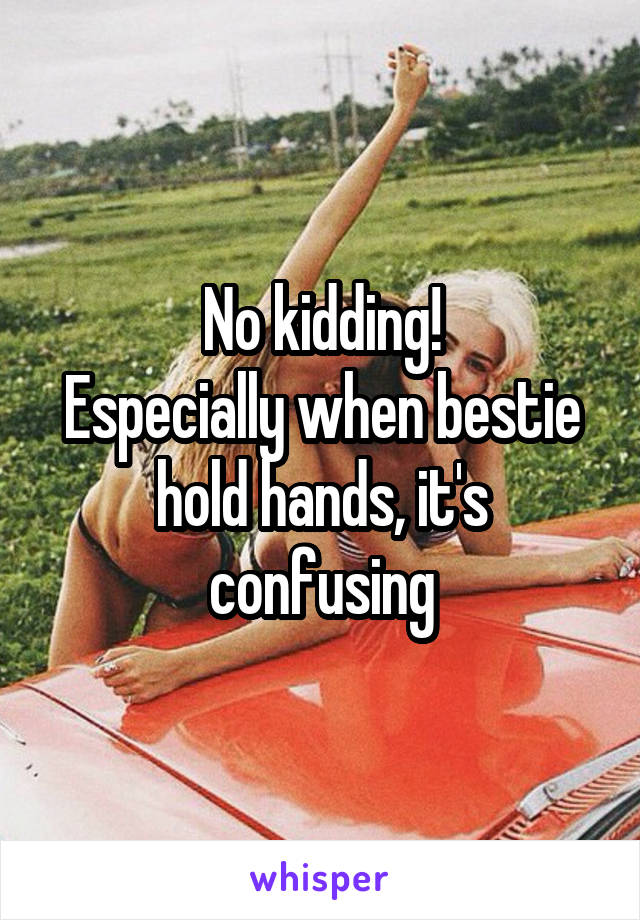 No kidding!
Especially when bestie hold hands, it's confusing