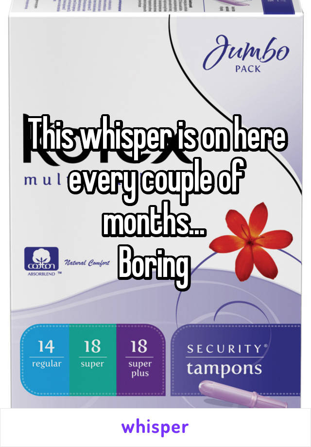 This whisper is on here every couple of months... 
Boring 

