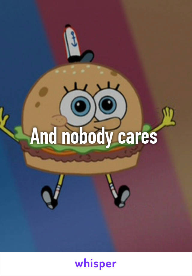 And nobody cares 