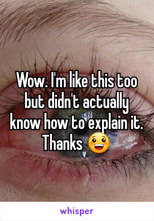 Wow. I'm like this too but didn't actually know how to explain it.
Thanks 😀