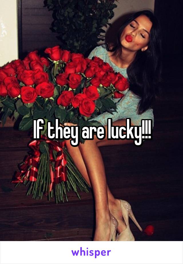 If they are lucky!!!