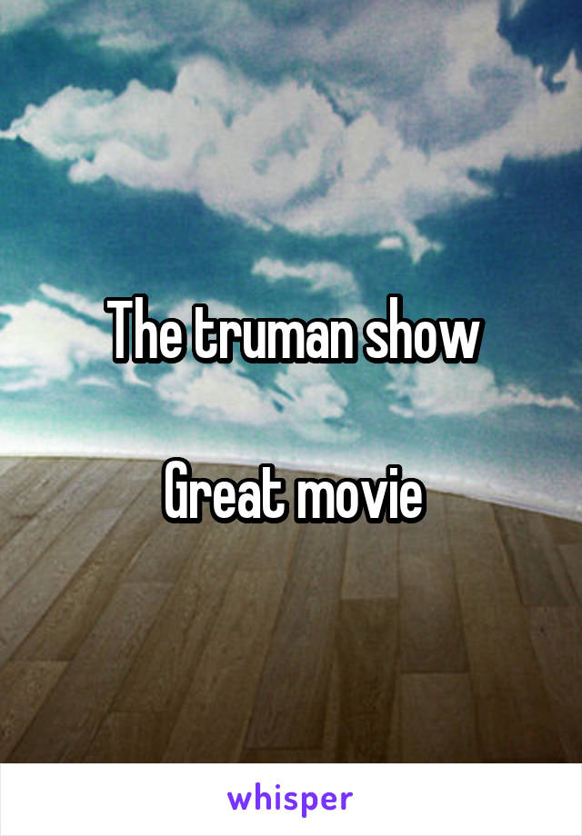 The truman show

Great movie