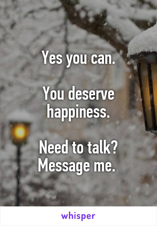 Yes you can.

You deserve happiness.

Need to talk?
Message me. 