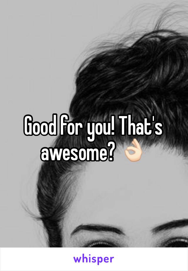 Good for you! That's awesome? 👌🏻