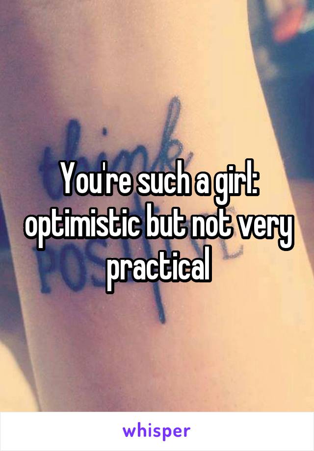 You're such a girl: optimistic but not very practical