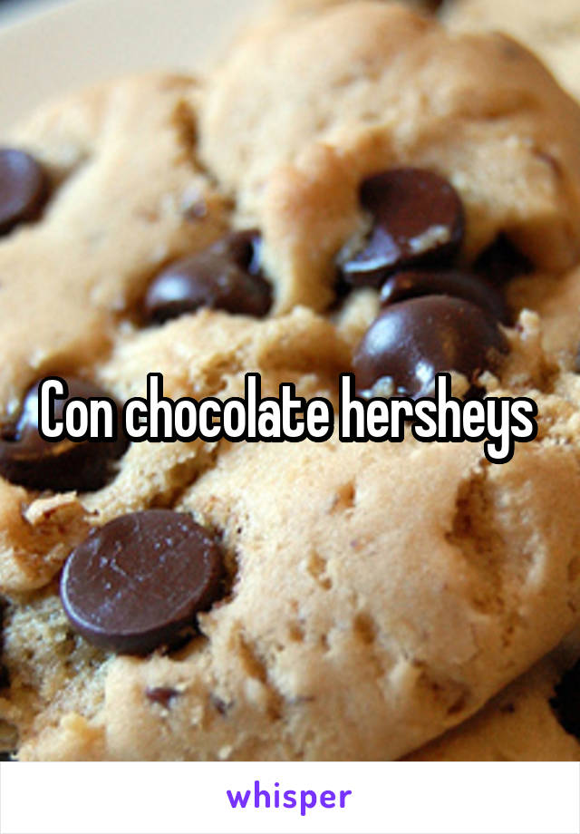 Con chocolate hersheys 