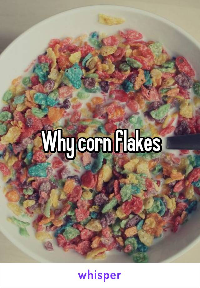 Why corn flakes