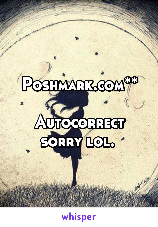 Poshmark.com**

Autocorrect sorry lol. 