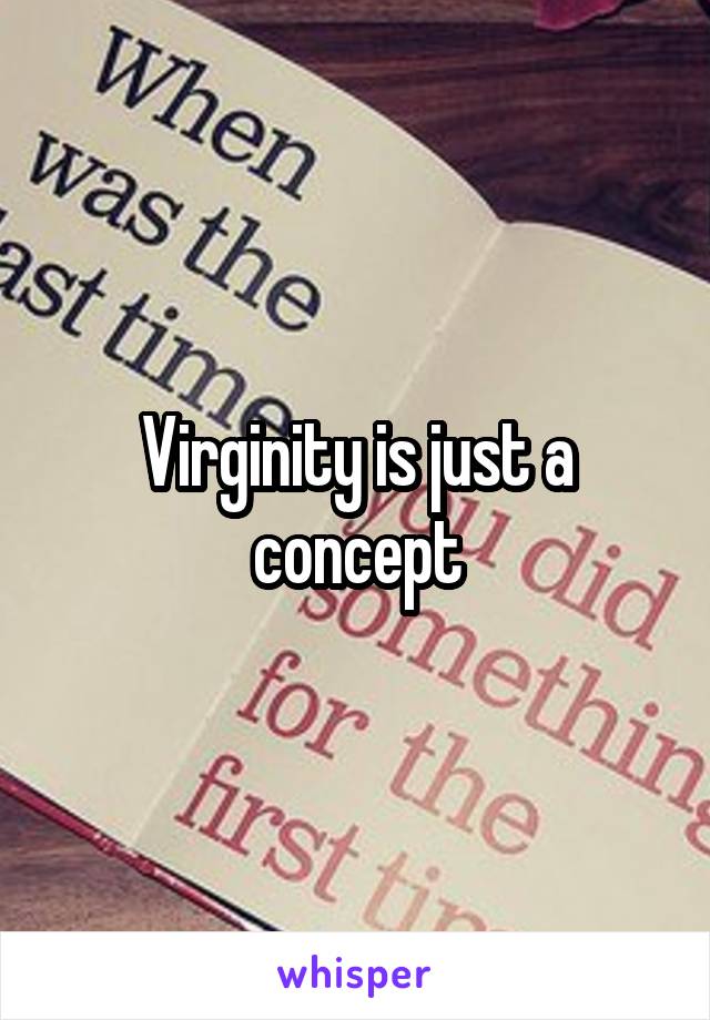 Virginity is just a concept