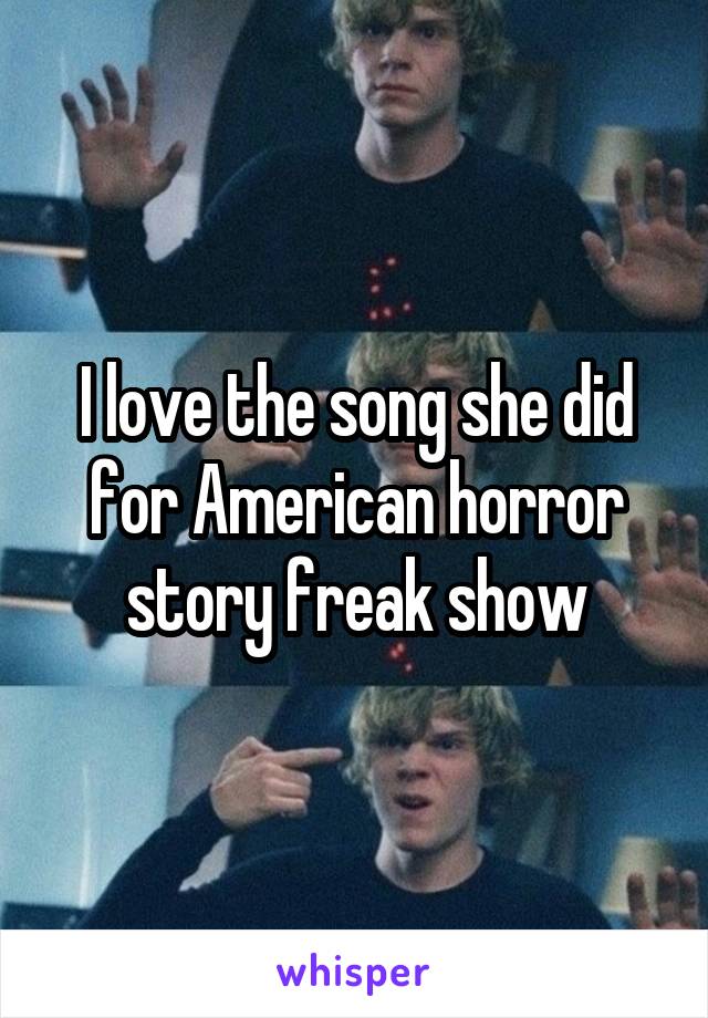 I love the song she did for American horror story freak show