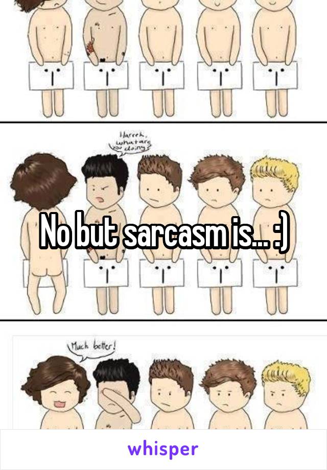 No but sarcasm is... :)