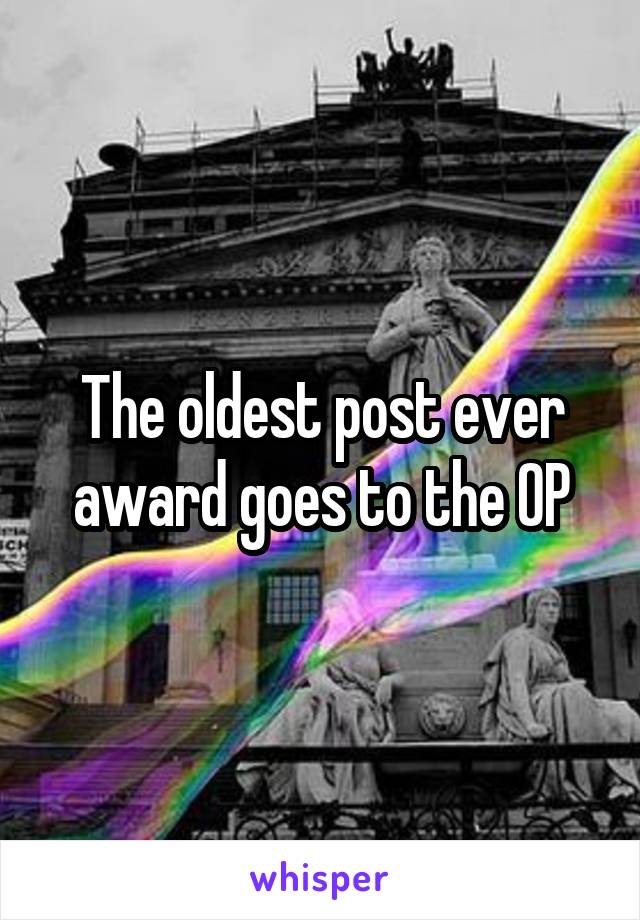 The oldest post ever award goes to the OP