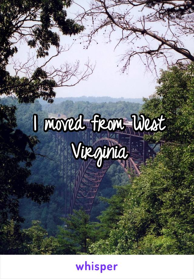 I moved from West Virginia