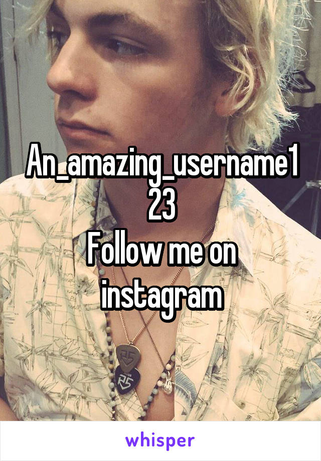 An_amazing_username123
Follow me on instagram