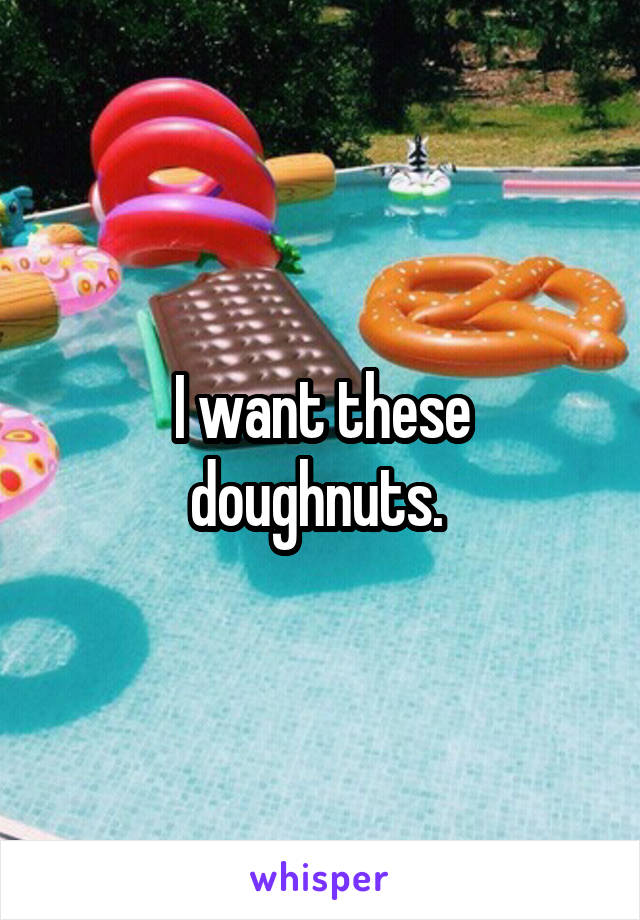 I want these doughnuts. 