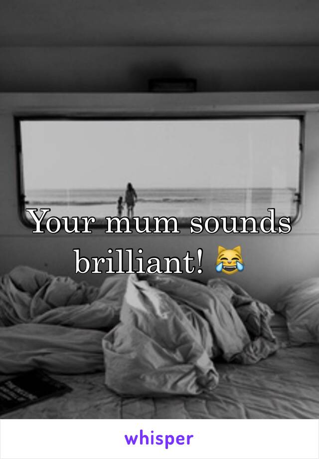 Your mum sounds brilliant! 😹