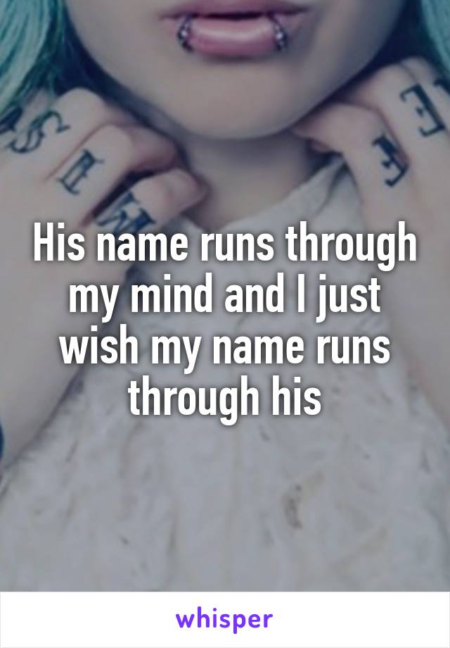 His name runs through my mind and I just wish my name runs through his