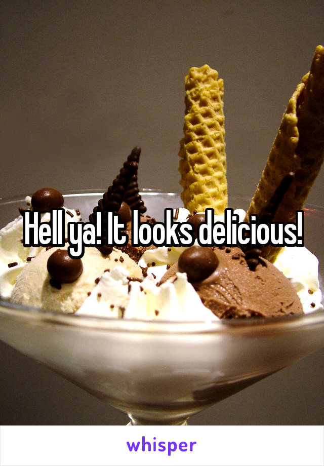 Hell ya! It looks delicious!