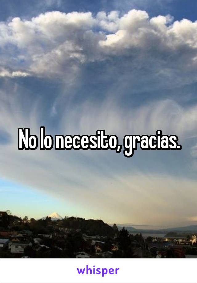 No lo necesito, gracias.