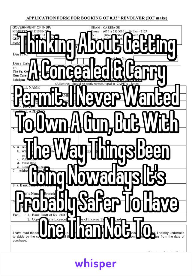 Thinking About Getting A Concealed & Carry Permit. I Never Wanted To Own A Gun, But With The Way Things Been Going Nowadays It's Probably Safer To Have One Than Not To.