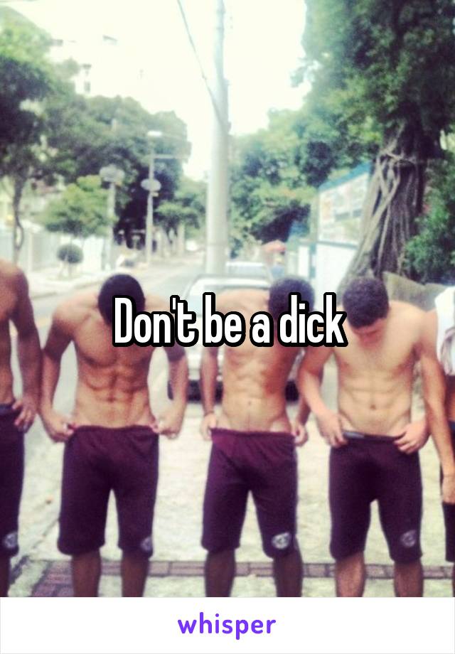 Don't be a dick