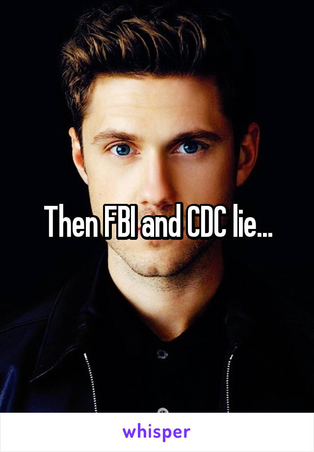 Then FBI and CDC lie...