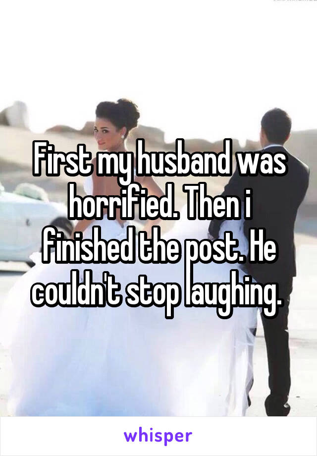 First my husband was horrified. Then i finished the post. He couldn't stop laughing. 
