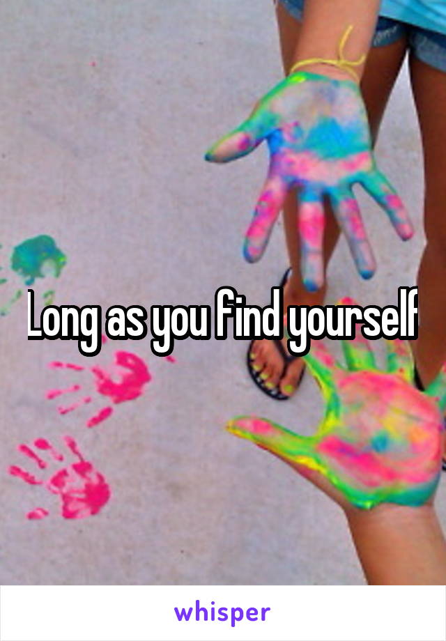 Long as you find yourself