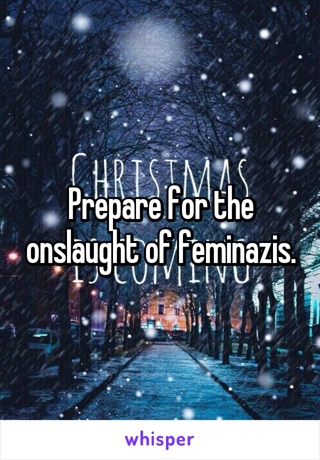 Prepare for the onslaught of feminazis.