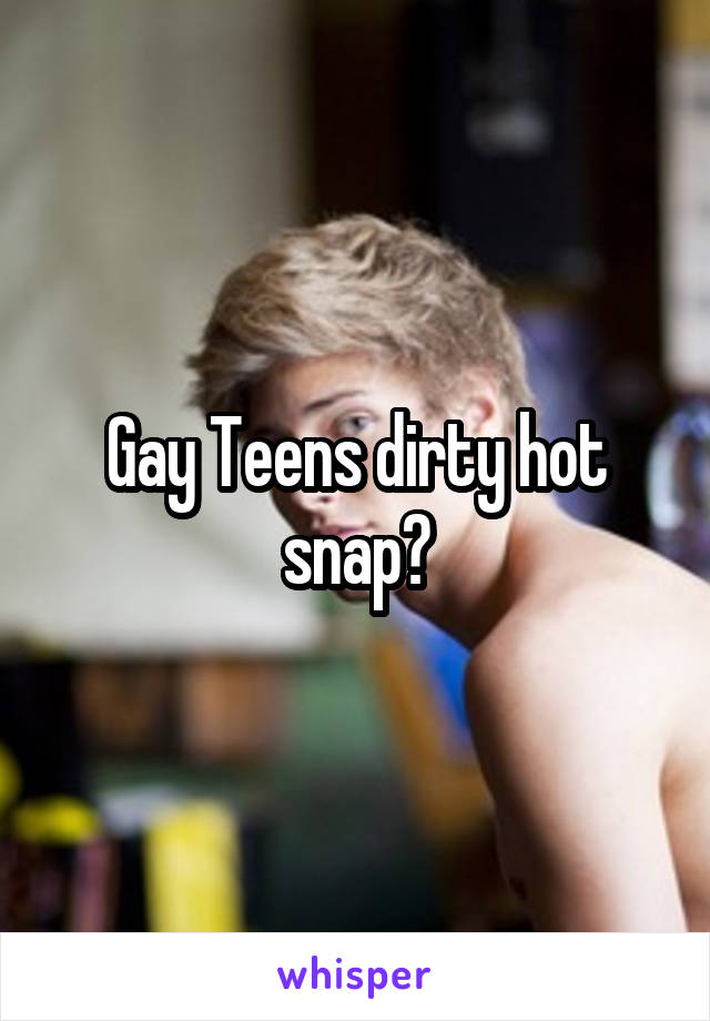 Gay Teens dirty hot snap?
