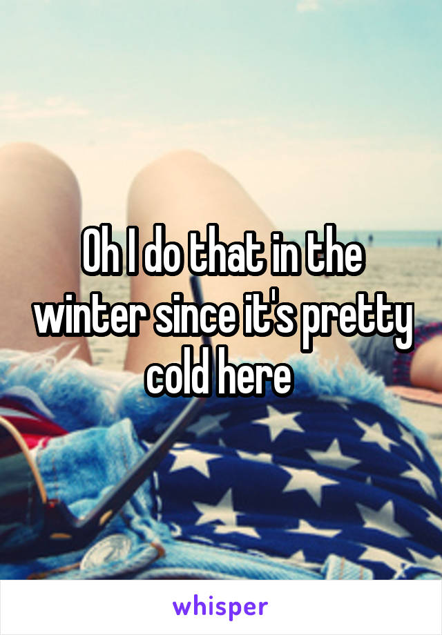 Oh I do that in the winter since it's pretty cold here 