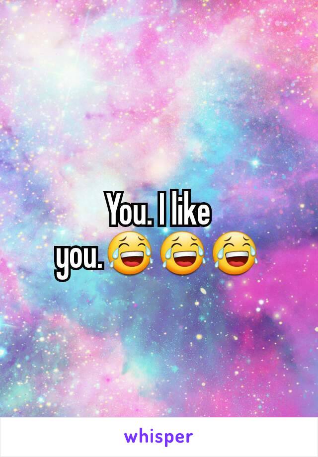 You. I like you.😂😂😂