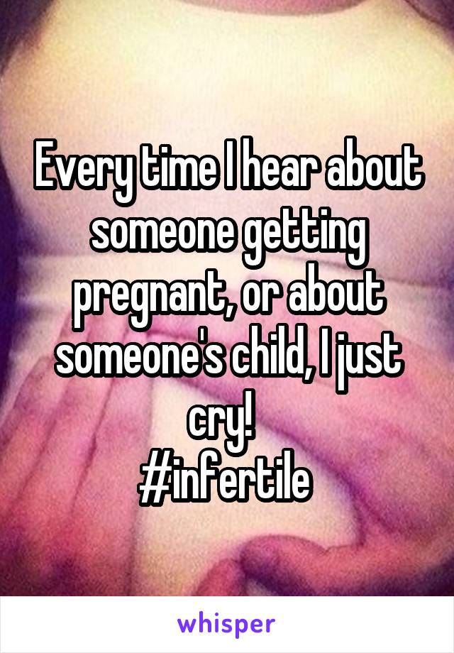 Every time I hear about someone getting pregnant, or about someone's child, I just cry!  
#infertile 