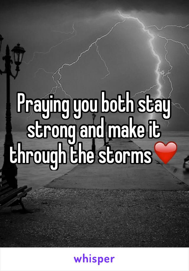 Praying you both stay strong and make it through the storms❤️